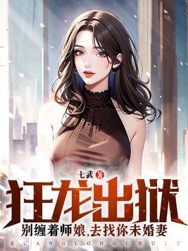 狂龙出狱:别缠着师娘,去找你未婚妻