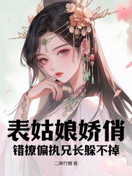 表姑娘娇俏,错撩偏执兄长躲不掉