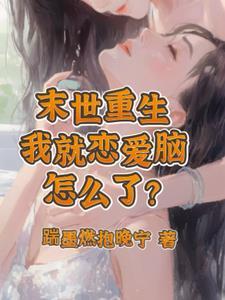 末世重生:我就是恋爱脑怎么了?