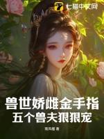 兽世娇雌金手指,五个兽夫狠狠宠