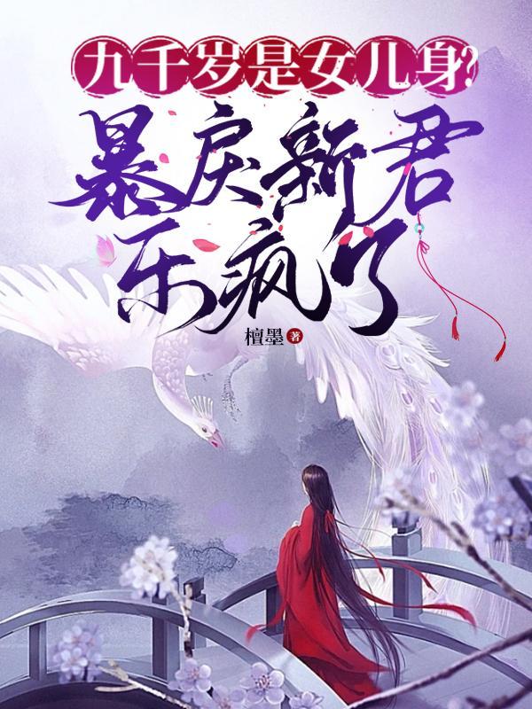 九千岁是女儿身?暴戾新君乐疯了